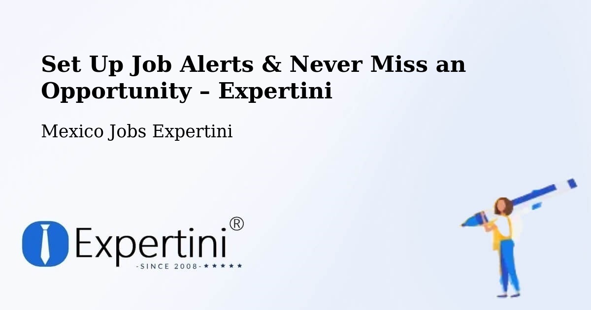 Job Alerts Guide – Get Notified About New Jobs in Holca - Holca, Mexico Jobs Expertini